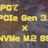 古いPCにNVMe M.2 SSDをPCIe Gen3.0で実装して感動した！